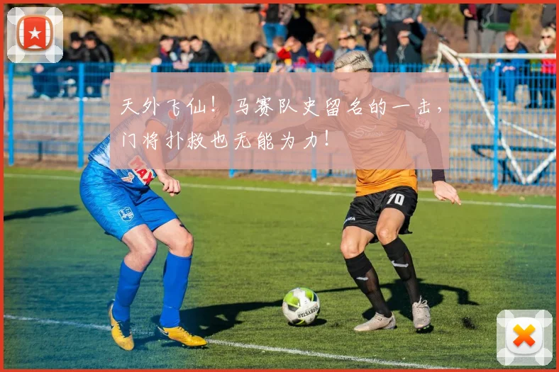 天外飞仙！马赛队史留名的一击，门将扑救也无能为力！
