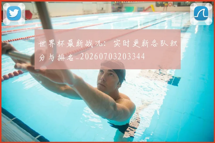 世界杯最新战况：实时更新各队积分与排名_20260703203344