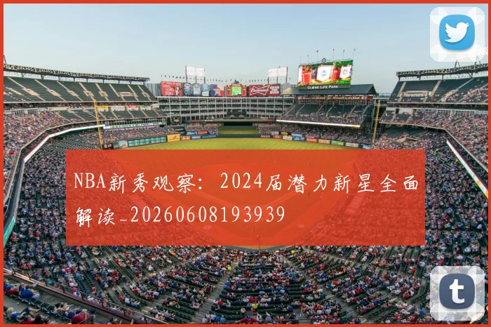 NBA新秀观察：2024届潜力新星全面解读_20260608193939